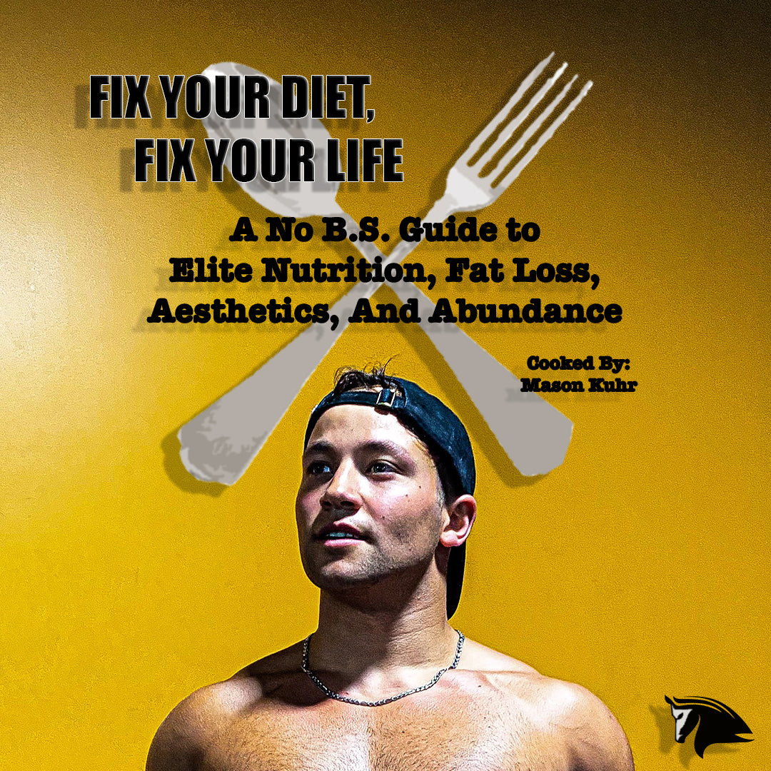 Fix Your Diet, Fix Your Life - A No B.S. Guide to Elite Nutrition, Fat Loss, Aesthetics, And Abundance. Cooked By: Mason Kuhr